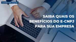 Saiba quais beneficios do ecnpj para sua empresa